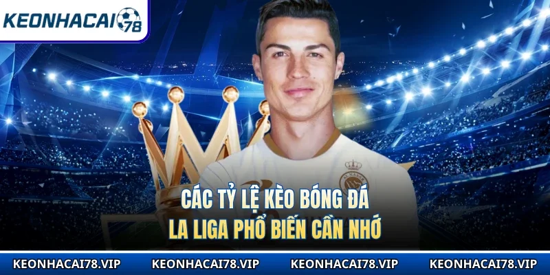 Các tỷ lệ kèo bóng đá La Liga phổ biến cần nhớ