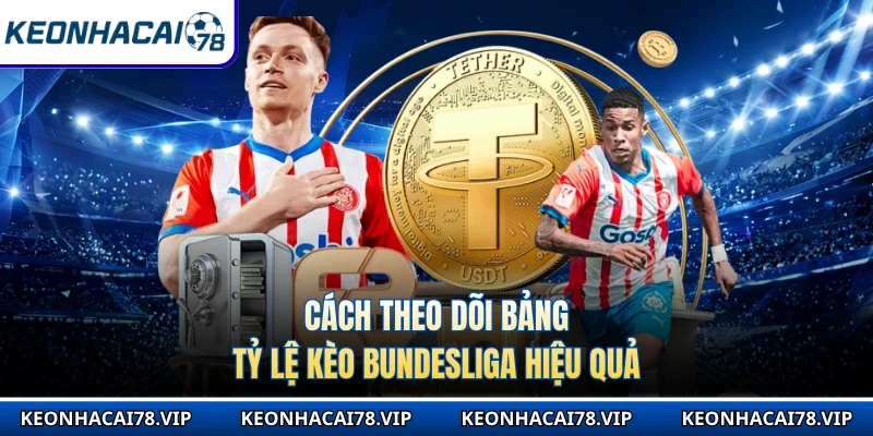Cách theo dõi bảng tỷ lệ kèo Bundesliga hiệu quả