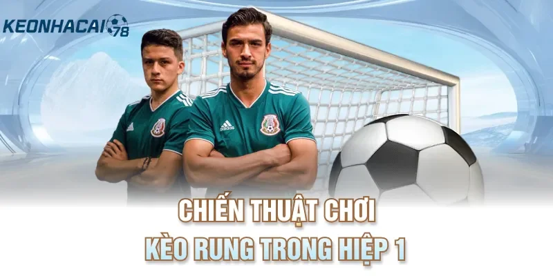 Chiến thuật chơi kèo rung trong hiệp 1