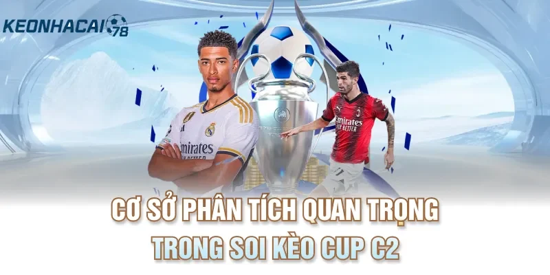 Cơ sở phân tích quan trọng trong soi kèo Cup C2