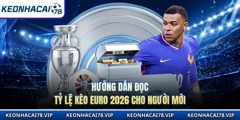 Hướng dẫn đọc tỷ lệ kèo Euro 2026 cho người mới
