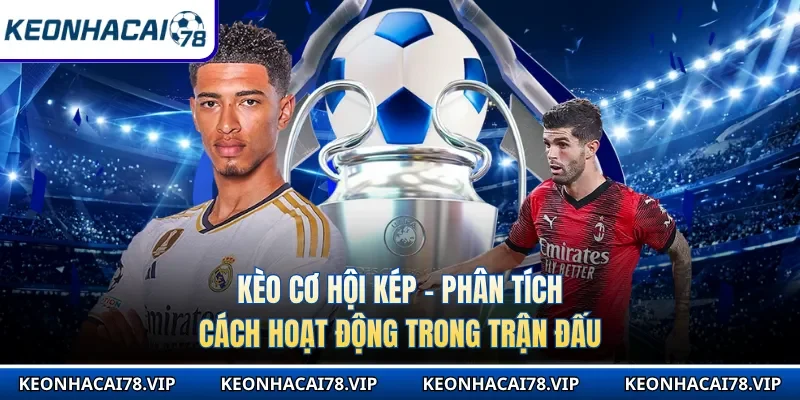 Kèo Cơ Hội Kép - Phân Tích Cách Hoạt Động Trong Trận Đấu