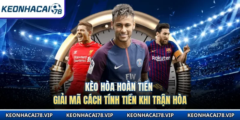 Kèo Hòa Hoàn Tiền - Giải Mã Cách Tính Tiền Khi Trận Hòa