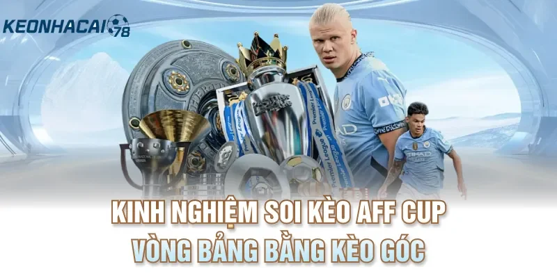 Kinh nghiệm soi kèo AFF Cup vòng bảng bằng kèo góc