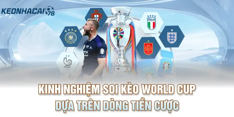Kinh nghiệm soi kèo World Cup dựa trên dòng tiền cược