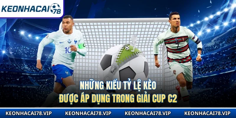 Những kiểu tỷ lệ kèo được áp dụng trong giải Cup C2
