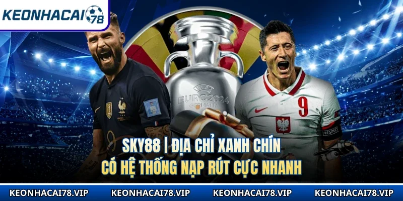 Sky88 | Địa Chỉ Xanh Chín Có Hệ Thống Nạp Rút Cực Nhanh