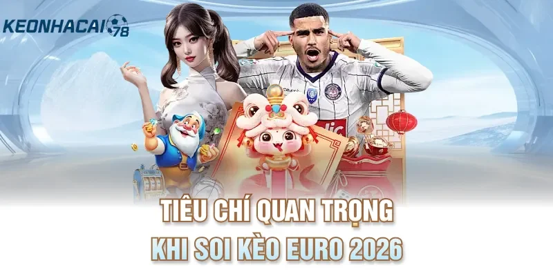 Tiêu chí quan trọng khi soi kèo Euro 2026