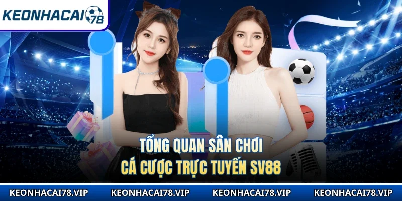 Tổng quan sân chơi cá cược trực tuyến Sv88