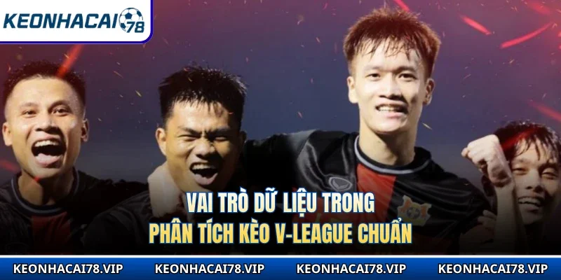 Vai trò dữ liệu trong phân tích kèo V-League chuẩn